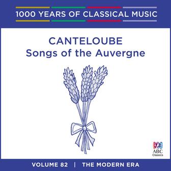 Canteloube: Songs of the Auvergne (1000 Years of Classical Music, Vol. 82)