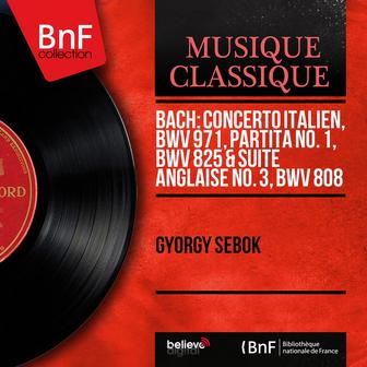 Bach: Concerto italien, BWV 971, Partita No. 1, BWV 825 & Suite anglaise No. 3, BWV 808 (Mono Version)