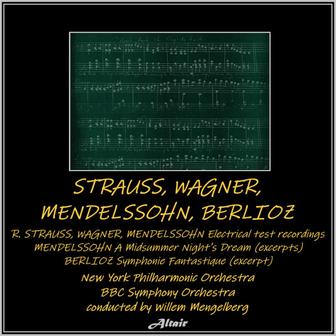 Strauss, Wagner, Mendelssohn, Berlioz - Strauss, Wagner, Mendelssohn: Electrical Test Recordings - Mendelssohn: A Midsummer Night’s Dream (Excerpts) - Berlioz: Symphonie Fantastique [Excerpt] (Live)