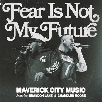 Fear is Not My Future (Radio Version) [feat. Brandon Lake & Chandler Moore] - Single