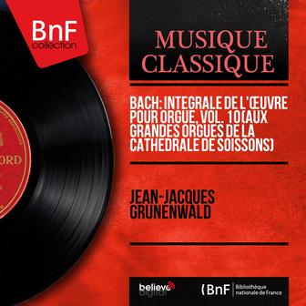 Bach: Intégrale de l'œuvre pour orgue, vol. 10 (Aux grandes orgues de la cathédrale de Soissons) (Mono Version)