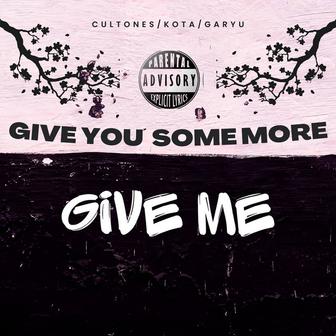 GIVE YOU SOME MORE GIVE ME