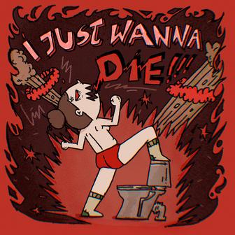 I just wanna die!!!