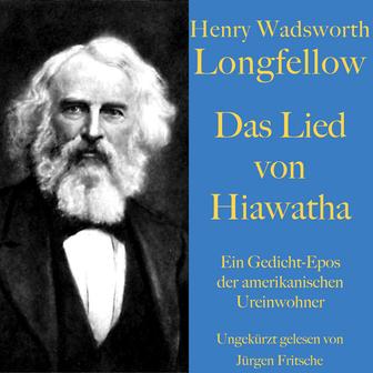 Henry Wadsworth Longfellow: Das Lied von Hiawatha (Ein Gedicht-Epos der amerikanischen Ureinwohner. Ungekürzt gelesen)