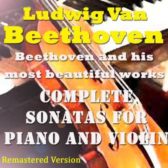 Beethoven: Complete Sonatas for Piano and Violin (Remastered Version)