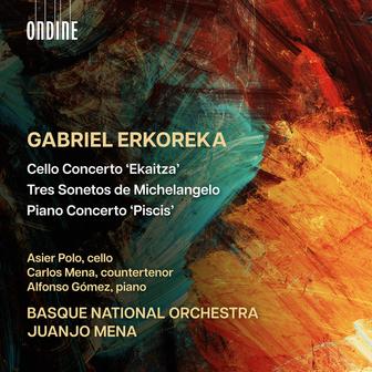 Gabriel Erkoreka: Cello Concerto "Ekaitza", 3 Sonetos de Michelangelo & Piano Concerto "Piscis"