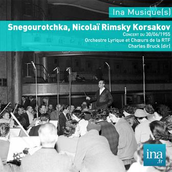 Snegourotchka, N. Rimski-Korsakov, Concert du 30/06/1955, Orchestre Lyrique et Choeurs de la RTF, Charles Bruck (dir)
