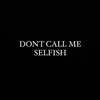 Don't Call Me Selfish