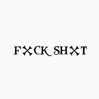 FXCK SHXT