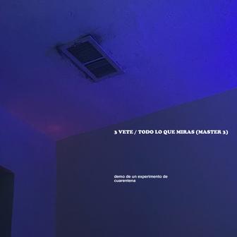 3 VETE / TODO LO QUE MIRAS (MASTER 3) [Demo de un Experimento de Cuarentena] - Single